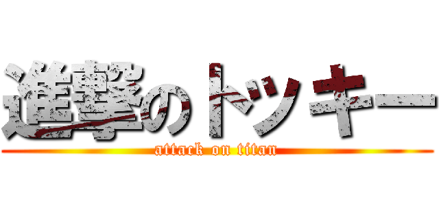 進撃のトッキー (attack on titan)