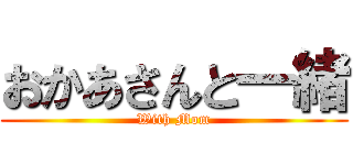 おかあさんと一緒 (With Mom)