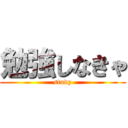 勉強しなきゃ (study)