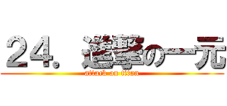 ２４．進撃の一元 (attack on titan)