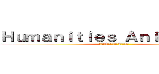 Ｈｕｍａｎｉｔｉｅｓ Ａｎｉｍｏｓｉｔｙ (Attack on Titan)