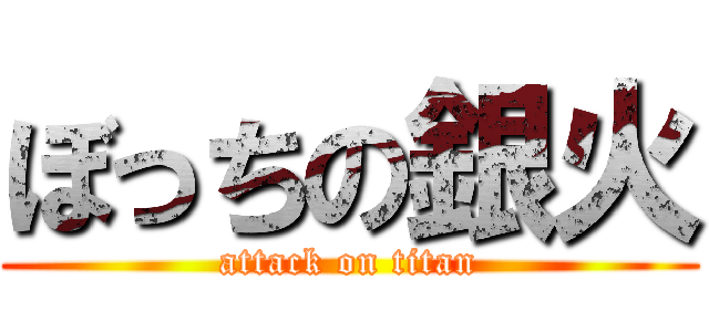ぼっちの銀火 (attack on titan)