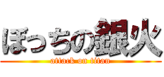 ぼっちの銀火 (attack on titan)