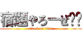 宿題やろーぜ‼︎ (attack on titan)