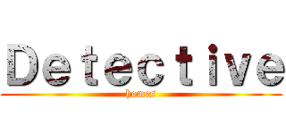 Ｄｅｔｅｃｔｉｖｅ (homes)