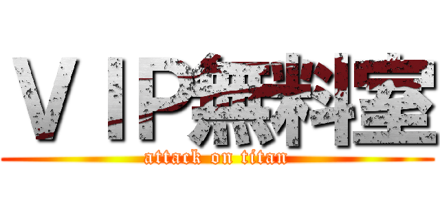 ＶＩＰ無料室 (attack on titan)