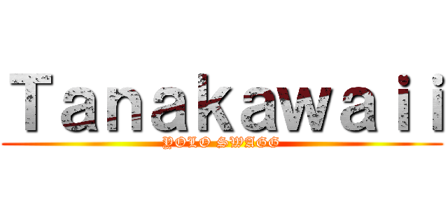 Ｔａｎａｋａｗａｉｉ (YOLO SWAGG)