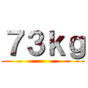 ７３ｋｇ ()