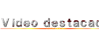 Ｖｉｄｅｏ ｄｅｓｔａｃａｄｏ (attack on titan)