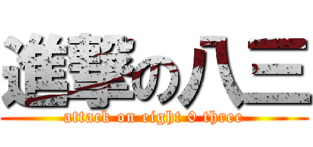 進撃の八三 (attack on eight 0 three)