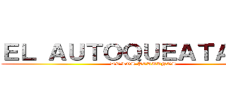 ＥＬ ＡＵＴＯＱＵＥＡＴＡＱＵＥ (DE LOS PERUANOS)