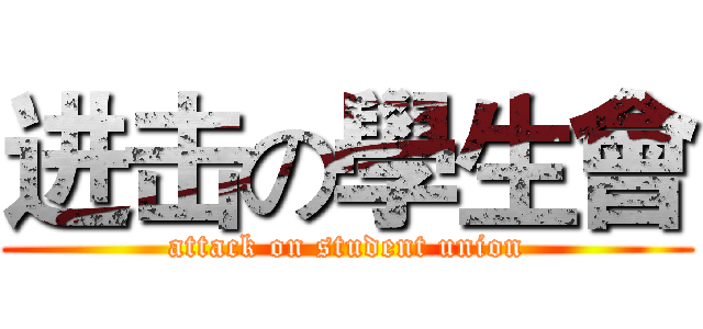 进击の學生會 (attack on student union)