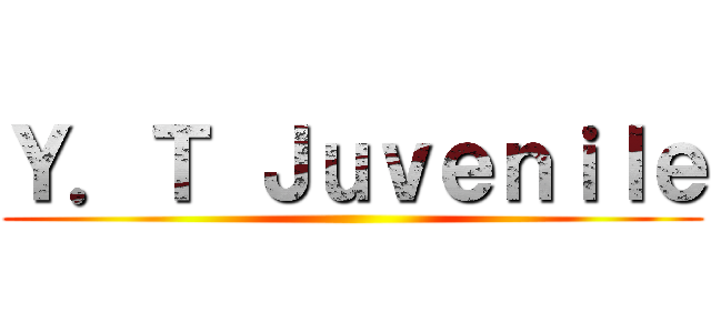 Ｙ．Ｔ Ｊｕｖｅｎｉｌｅ ()