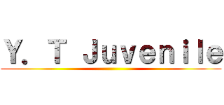 Ｙ．Ｔ Ｊｕｖｅｎｉｌｅ ()