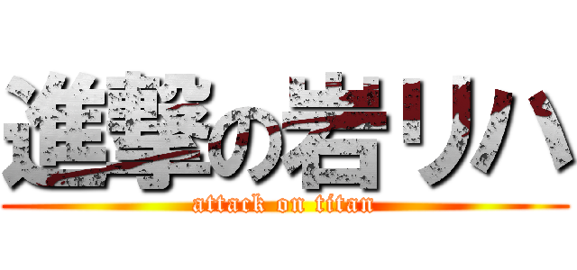 進撃の岩リハ (attack on titan)