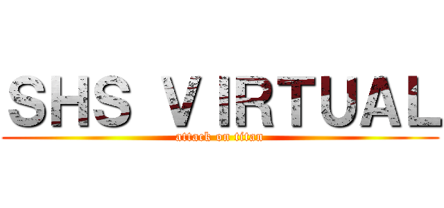 ＳＨＳ ＶＩＲＴＵＡＬ (attack on titan)