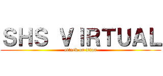 ＳＨＳ ＶＩＲＴＵＡＬ (attack on titan)