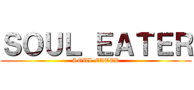 ＳＯＵＬ ＥＡＴＥＲ (SOUL EATER)