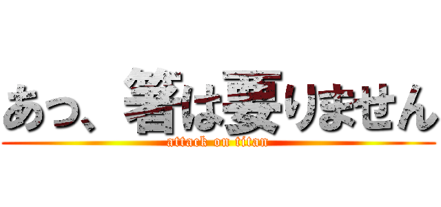 あっ、箸は要りません (attack on titan)