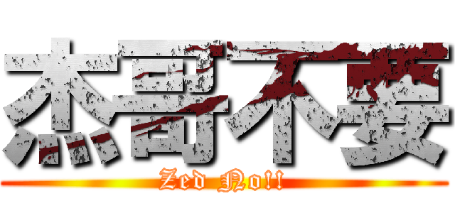 杰哥不要 (Zed No!!)