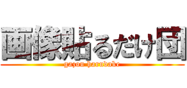 画像貼るだけ団 (gazou harudake)
