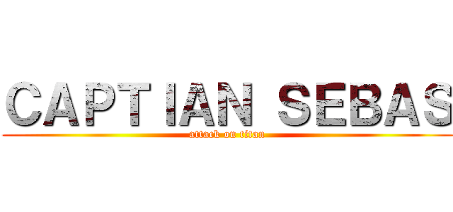 ＣＡＰＴＩＡＮ ＳＥＢＡＳ (attack on titan)