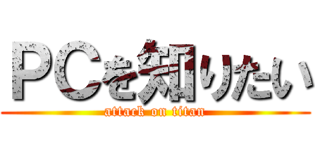 ＰＣを知りたい (attack on titan)