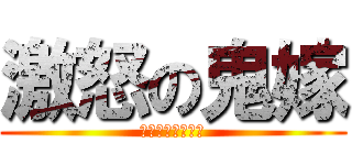 激怒の鬼嫁 (ゲキオコノアスナ)