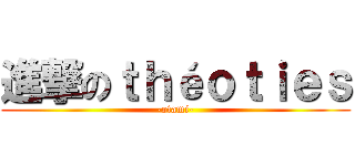 進撃のｔｈéｏｔｉｅｓ (-otami-)