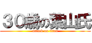 ３０歳の葉山氏 (attack on titan)