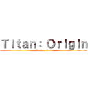 Ｔｉｔａｎ： Ｏｒｉｇｉｎ (attack on titan)