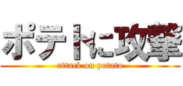 ポテトに攻撃 (attack on potato)