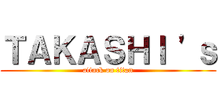 ＴＡＫＡＳＨＩ \'ｓ (attack on titan)