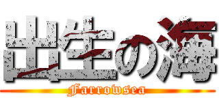 出生の海 (Farrowsea)