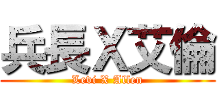 兵長Ｘ艾倫 (Levi X Allen)