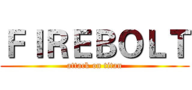 ＦＩＲＥＢＯＬＴ (attack on titan)