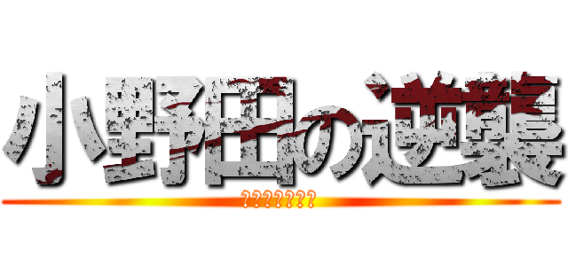 小野田の逆襲 (ベルトルト死す)