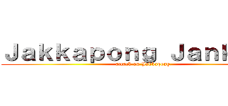 Ｊａｋｋａｐｏｎｇ Ｊａｎｋｏｎｇ (attack on Jakkapong)