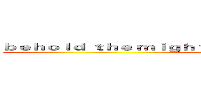 ｂｅｈｏｌｄ ｔｈｅ ｍｉｇｈｔ ｏｆ ｔｈｅ ｓｈａｄｏｗ ｉｓｌｅｓ． (attack on titan)