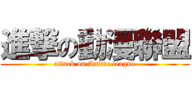進撃の動漫聯盟 (attack on Anime league)