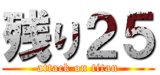 残り２５ (attack on titan)