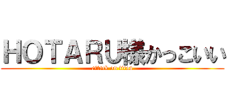 ＨＯＴＡＲＵ様かっこいい (attack on titan)