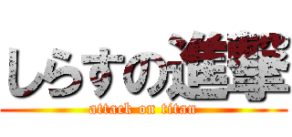 しらすの進撃 (attack on titan)