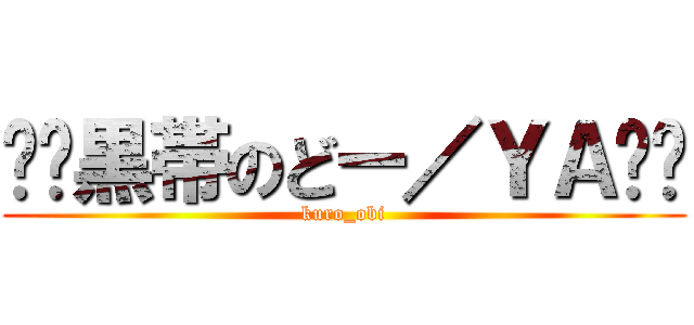 ⭐︎黒帯のどー／ＹＡ⭐︎ (kuro_obi)