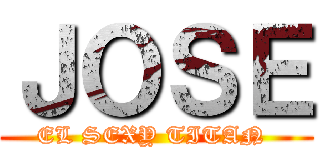 ＪＯＳＥ (EL SEXY TITAN )