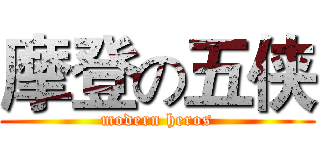 摩登の五侠 (modern heros)