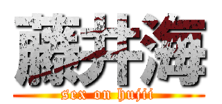 藤井海 (sex on hujii)