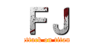ＦＪ (attack on titan)