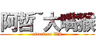 阿哲~大嘴猴 (attack on WJ)