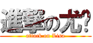 進撃の尤璇 (attack on Lisa)